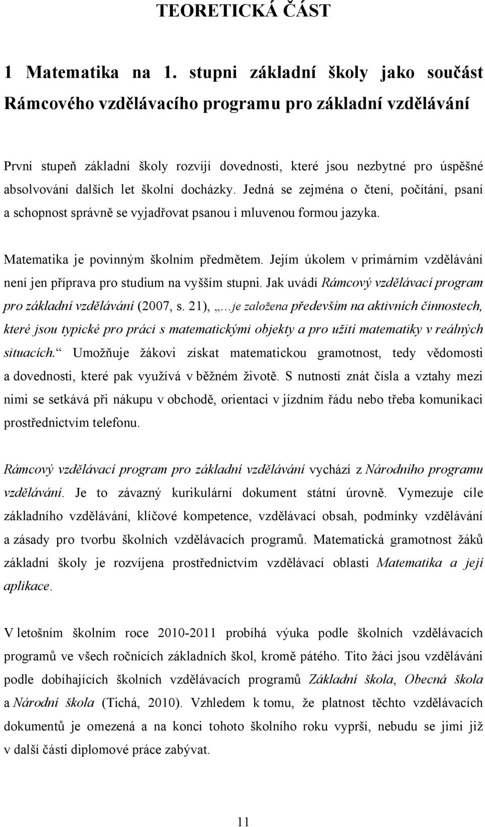 školní docházky. Jedná se zejména o čtení, počítání, psaní a schopnost správně se vyjadřovat psanou i mluvenou formou jazyka. Matematika je povinným školním předmětem.