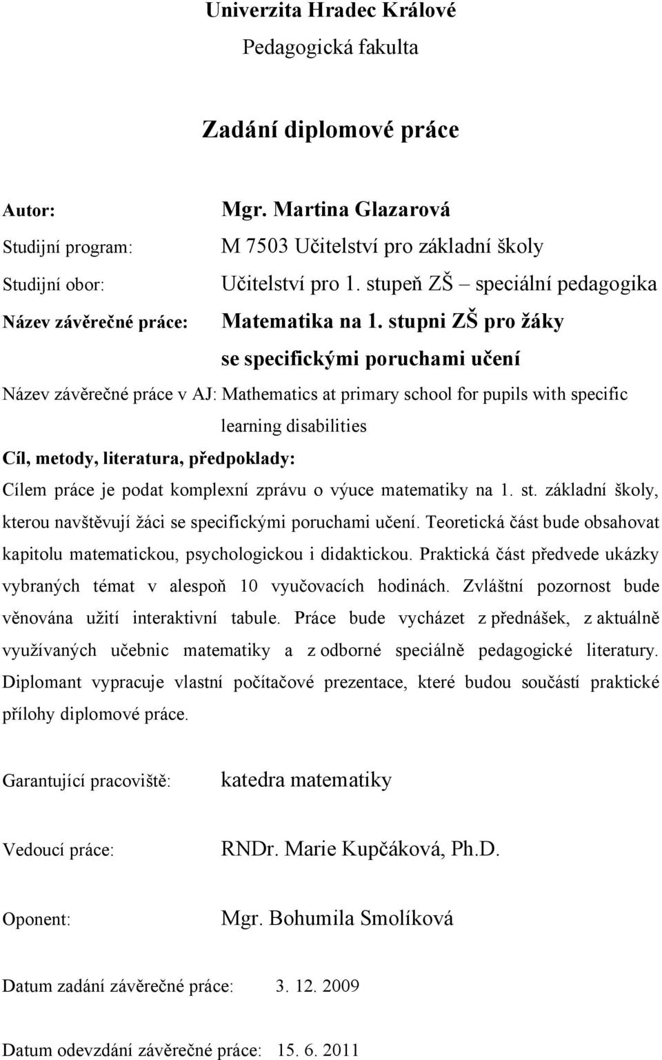 stupni ZŠ pro žáky se specifickými poruchami učení Název závěrečné práce v AJ: Mathematics at primary school for pupils with specific learning disabilities Cíl, metody, literatura, předpoklady: Cílem