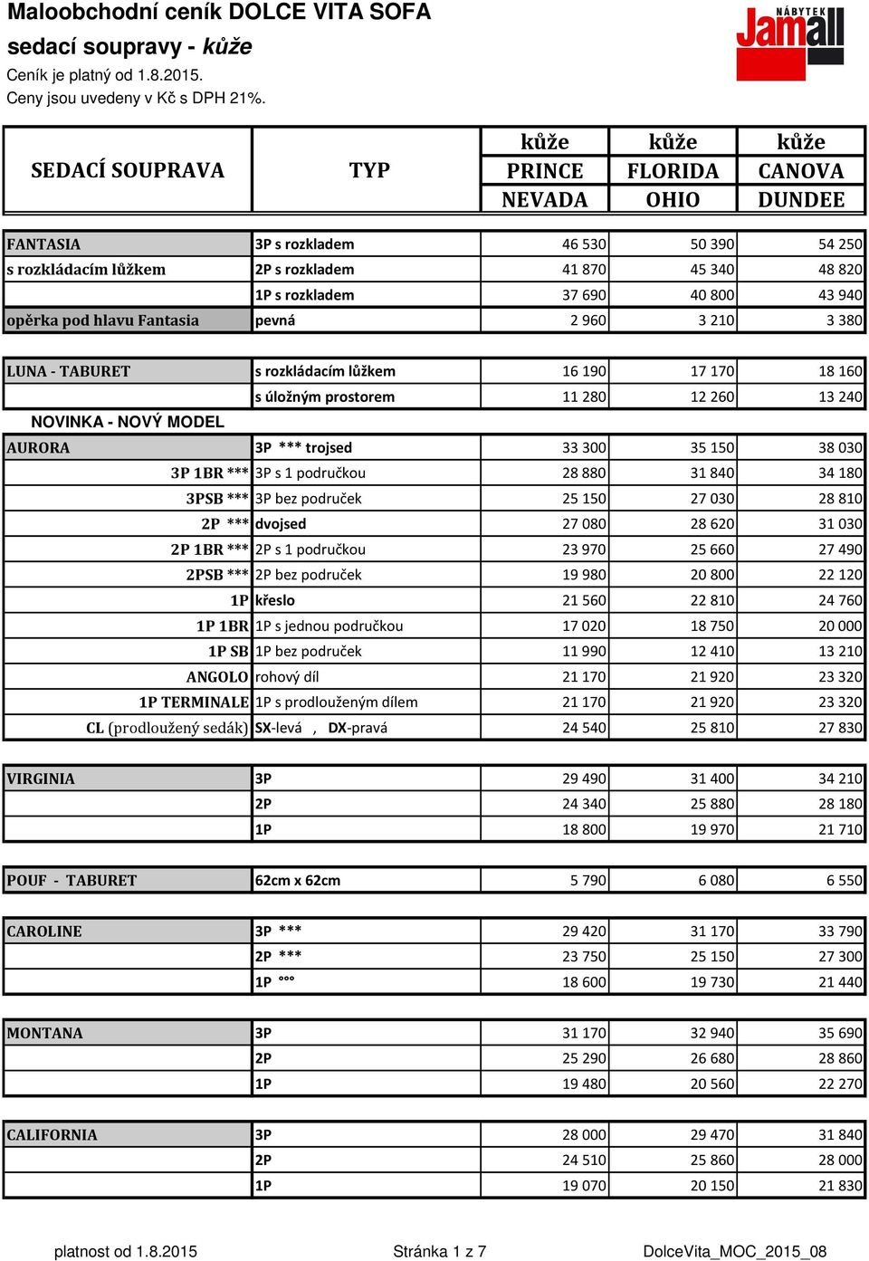 43940 opěrka pod hlavu Fantasia pevná 2960 3210 3380 LUNA - TABURET s rozkládacím lůžkem 16190 17170 18160 s úložným prostorem 11280 12260 13240 NOVINKA - NOVÝ MODEL AURORA 3P *** trojsed 33300 35150