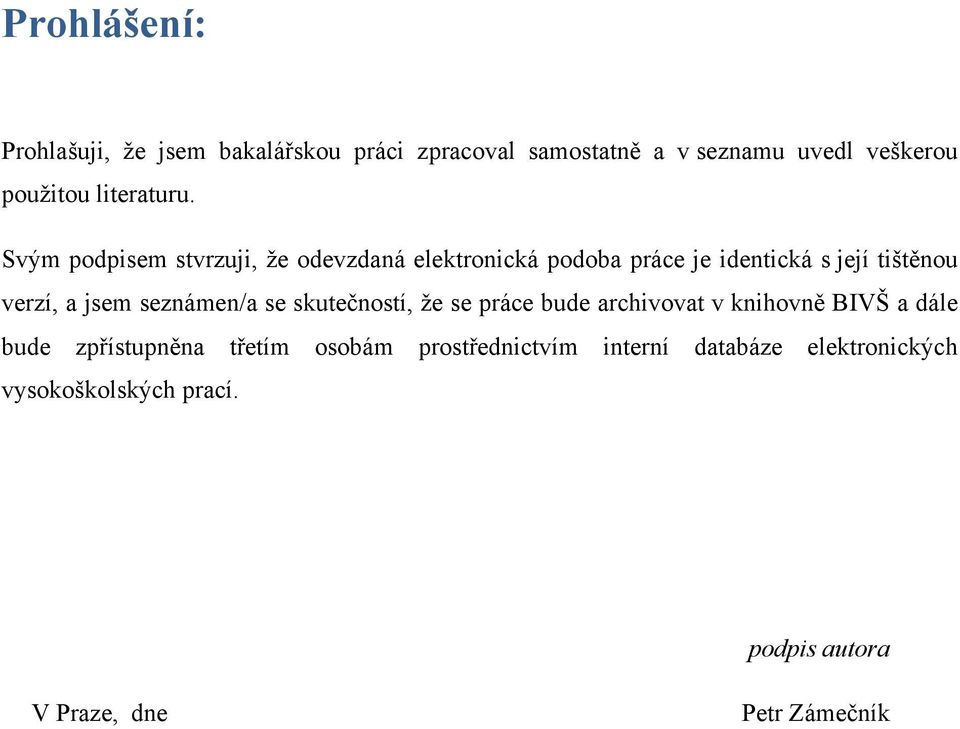 Svým podpisem stvrzuji, že odevzdaná elektronická podoba práce je identická s její tištěnou verzí, a jsem