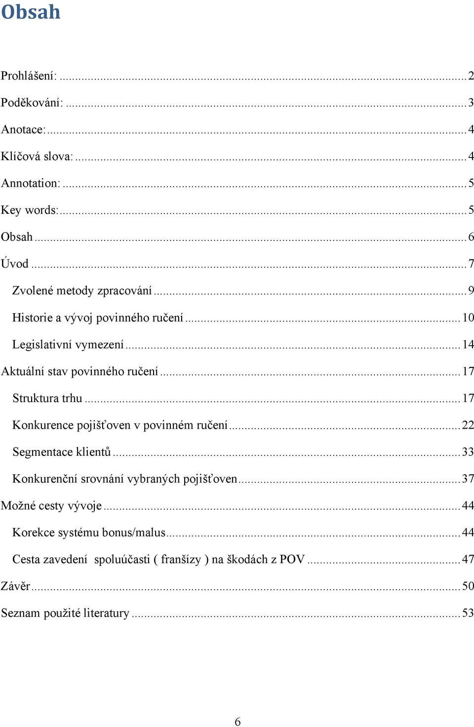 .. 17 Struktura trhu... 17 Konkurence pojišťoven v povinném ručení... 22 Segmentace klientů... 33 Konkurenční srovnání vybraných pojišťoven.