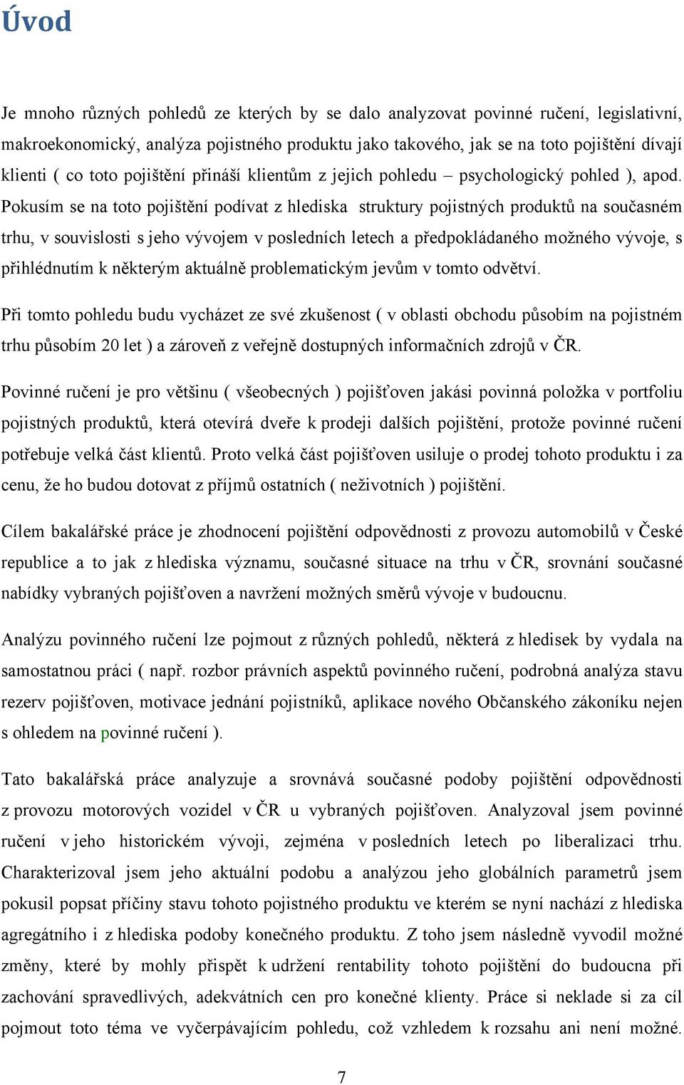 Pokusím se na toto pojištění podívat z hlediska struktury pojistných produktů na současném trhu, v souvislosti s jeho vývojem v posledních letech a předpokládaného možného vývoje, s přihlédnutím k