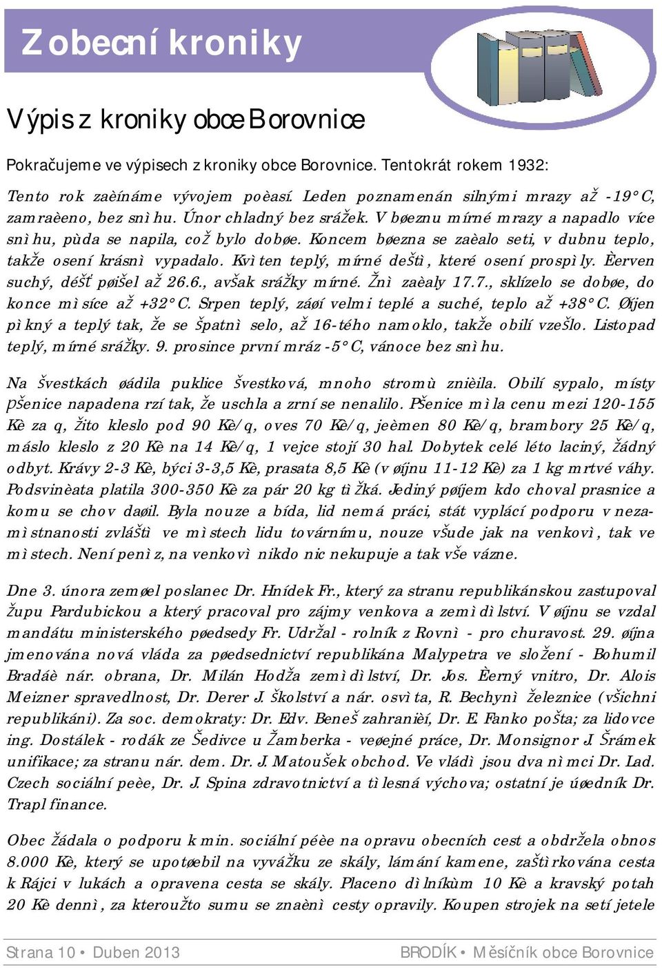 Koncem bøezna se zaèalo seti, v dubnu teplo, tak e osení krásnì vypadalo. Kvìten teplý, mírné de tì, které osení prospìly. Èerven suchý, dé pøi el a 26.6., av ak srá ky mírné. nì zaèaly 17.