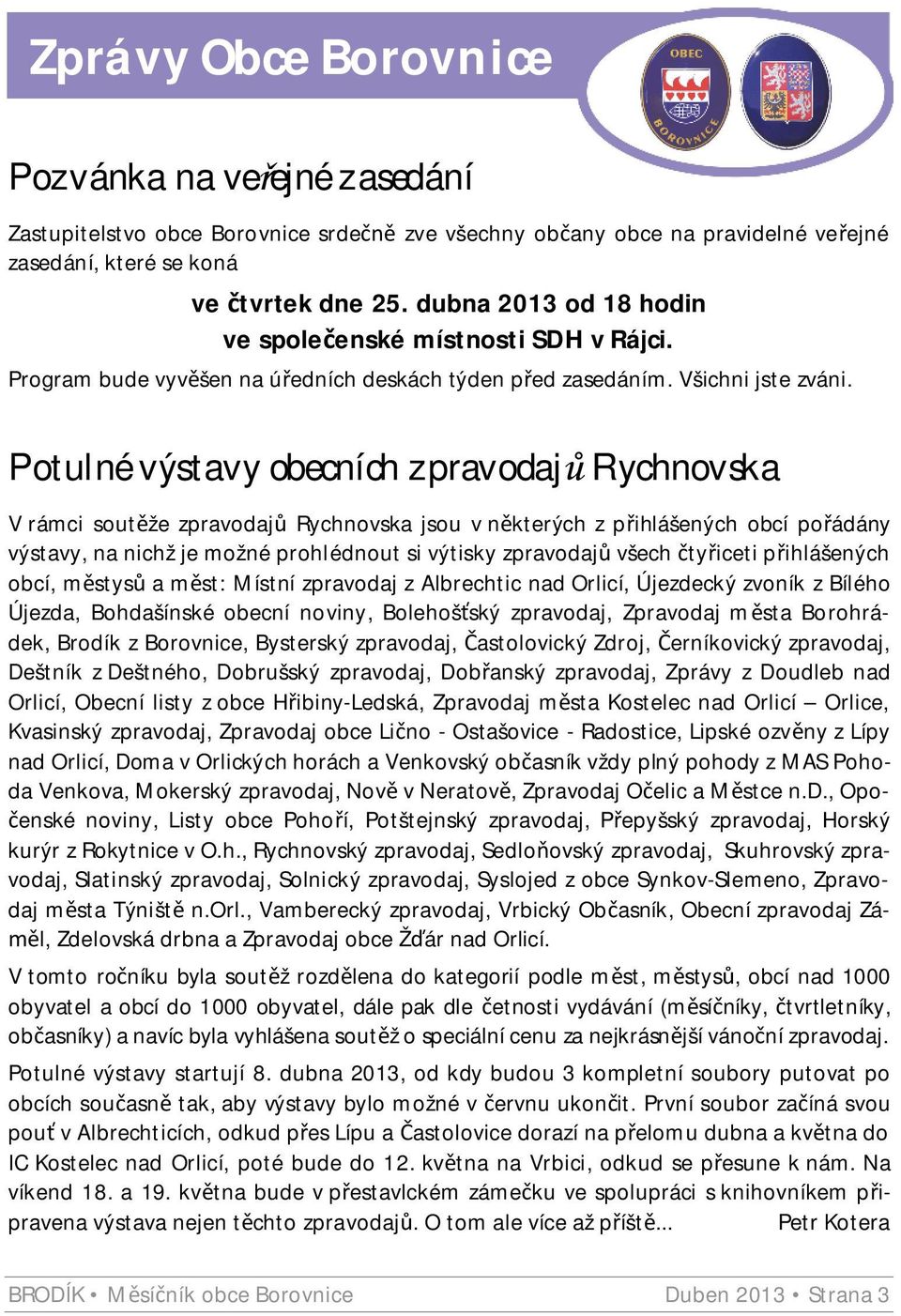 Potulné výstavy obecních zpravodaj Rychnovska V rámci sout že zpravodaj Rychnovska jsou v n kterých z p ihlášených obcí po ádány výstavy, na nichž je možné prohlédnout si výtisky zpravodaj všech ty