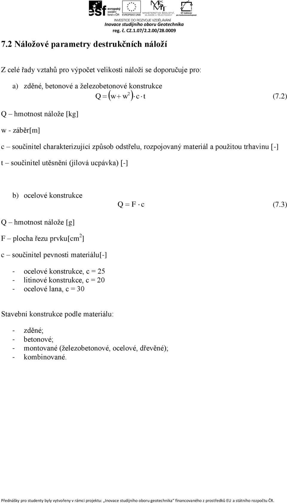 ucpávka) [-] b) ocelové konstrukce Q hmotnost nálože [g] F plocha řezu prvku[cm 2 ] c součinitel pevnosti materiálu[-] - ocelové konstrukce, c = 25 - litinové