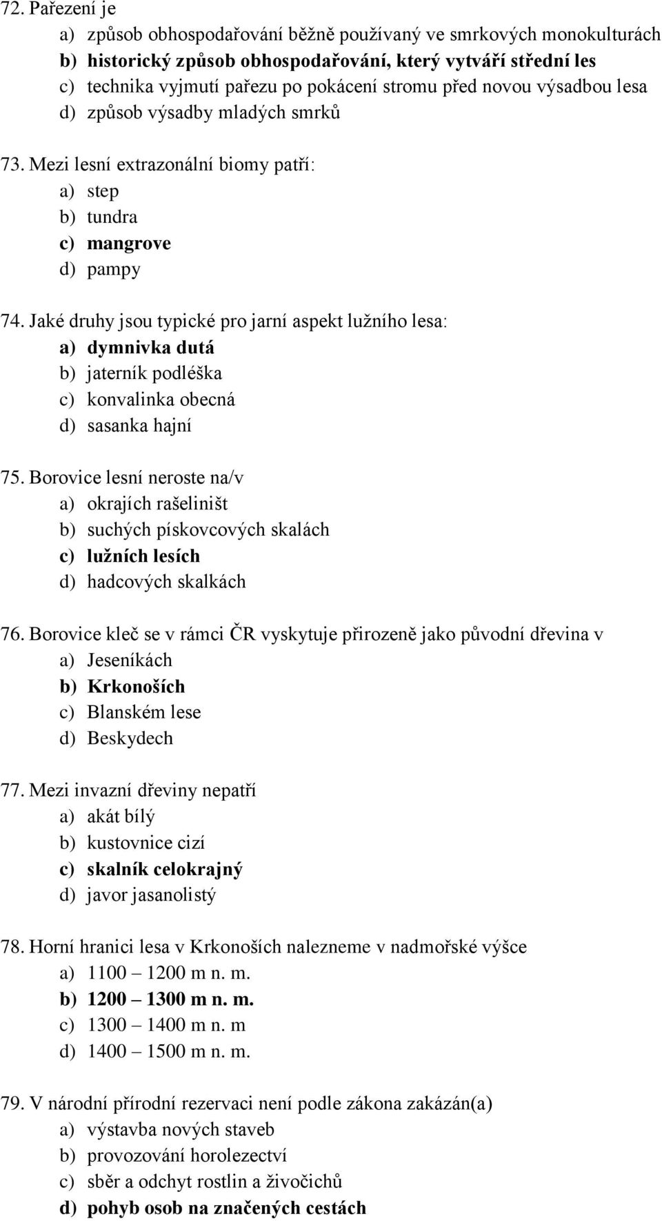 Jaké druhy jsou typické pro jarní aspekt lužního lesa: a) dymnivka dutá b) jaterník podléška c) konvalinka obecná d) sasanka hajní 75.