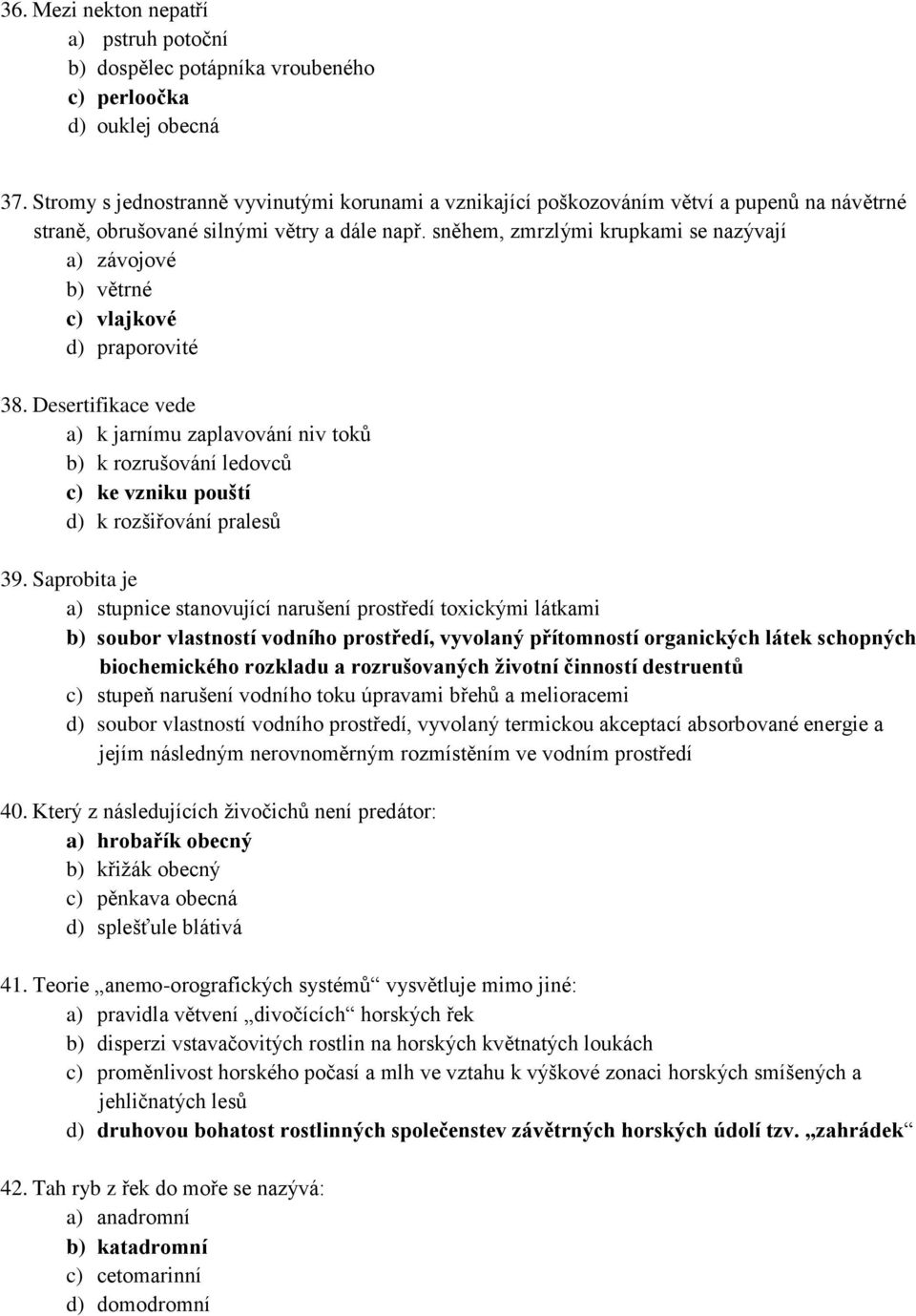 sněhem, zmrzlými krupkami se nazývají a) závojové b) větrné c) vlajkové d) praporovité 38.