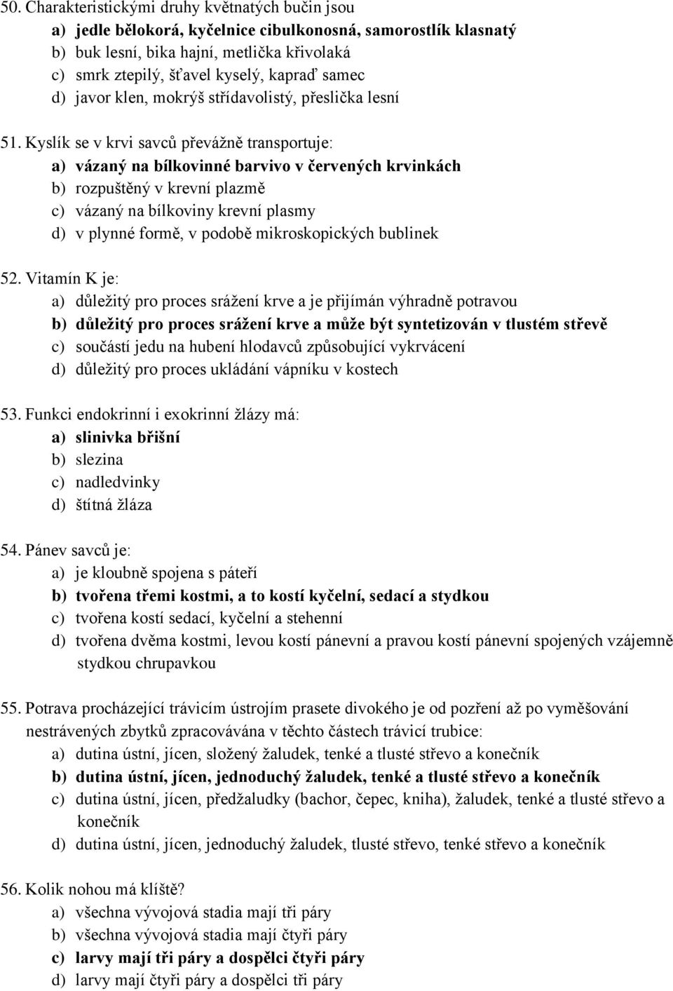 Kyslík se v krvi savců převážně transportuje: a) vázaný na bílkovinné barvivo v červených krvinkách b) rozpuštěný v krevní plazmě c) vázaný na bílkoviny krevní plasmy d) v plynné formě, v podobě