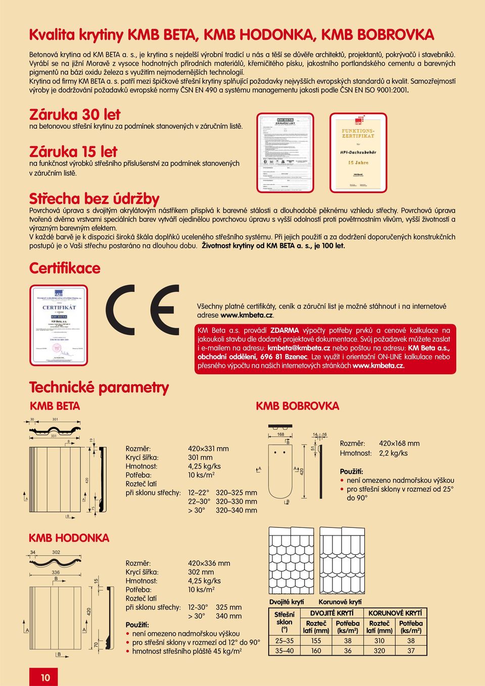 technologií. Krytina od firmy KM BETA a. s. patří mezi špičkové střešní krytiny splňující požadavky nejvyšších evropských standardů a kvalit.