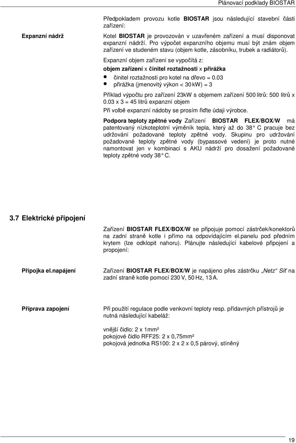 Expanzní objem zařízení se vypočítá z: objem zařízení x činitel roztažnosti x přirážka činitel roztažnosti pro kotel na dřevo = 0.