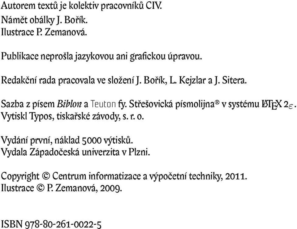 Sazba z písem Biblon a Teuton fy. Střešovická písmolijna v systému LATEX 2ε. Vytiskl Typos, tiskařské závody, s. r. o.