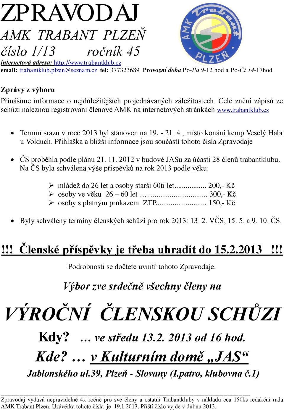 Celé znění zápisů ze schůzí naleznou registrovaní členové AMK na internetových stránkách www.trabantklub.cz Termín srazu v roce 2013 byl stanoven na 19. - 21. 4.