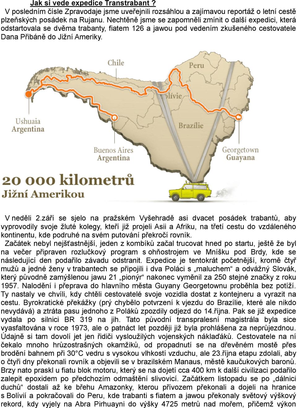 září se sjelo na pražském Vyšehradě asi dvacet posádek trabantů, aby vyprovodily svoje žluté kolegy, kteří již projeli Asii a Afriku, na třetí cestu do vzdáleného kontinentu, kde podruhé na svém