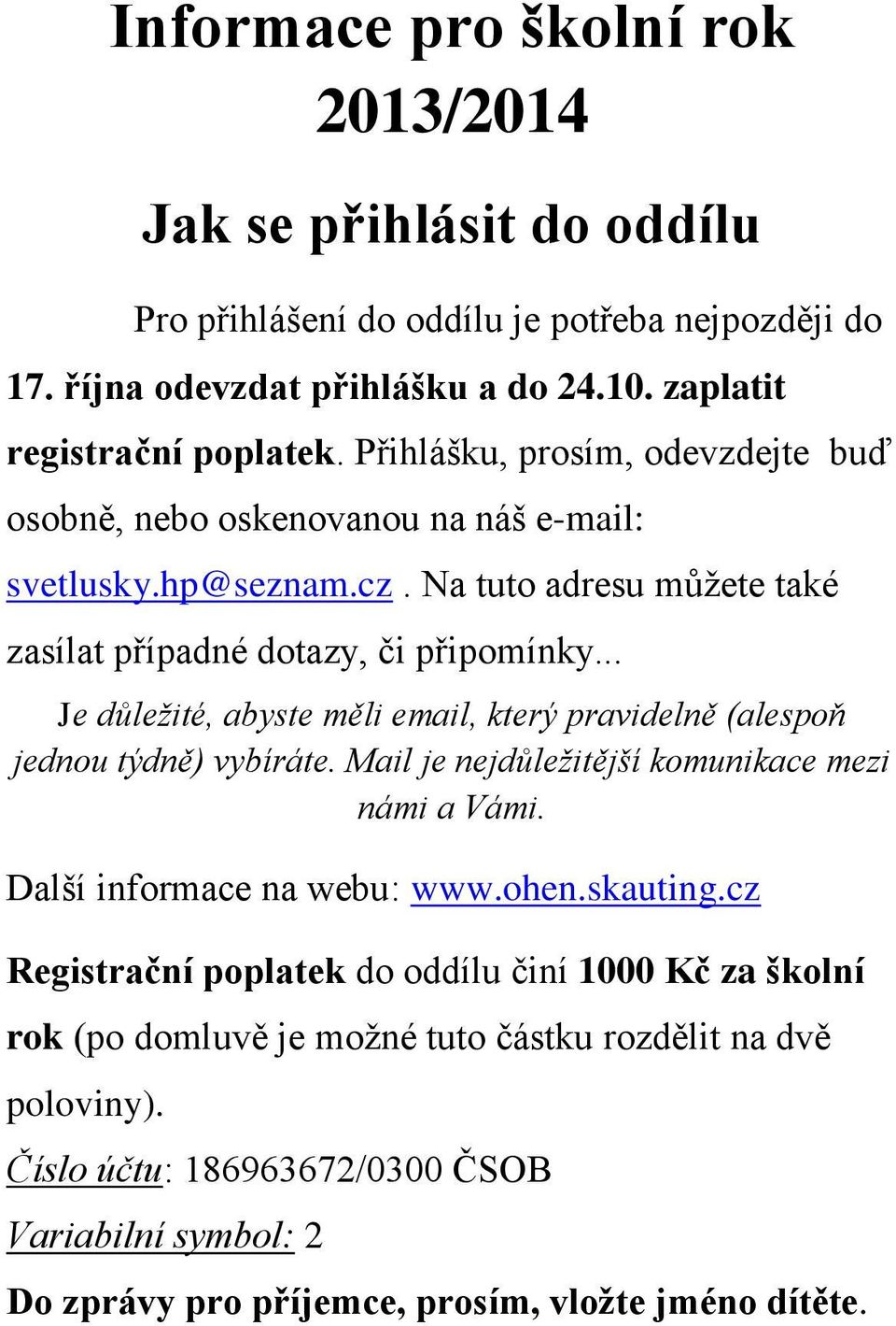 .. Je důležité, abyste měli email, který pravidelně (alespoň jednou týdně) vybíráte. Mail je nejdůležitější komunikace mezi námi a Vámi. Další informace na webu: www.ohen.skauting.