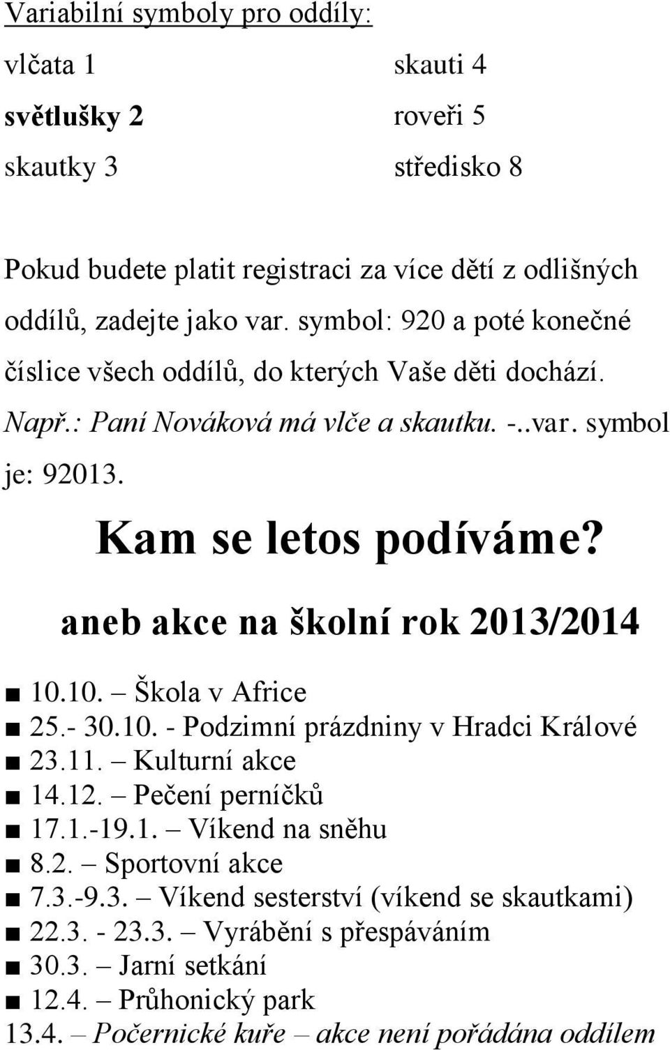 aneb akce na školní rok 2013/2014 10.10. Škola v Africe 25.- 30.10. - Podzimní prázdniny v Hradci Králové 23.11. Kulturní akce 14.12. Pečení perníčků 17.1.-19.1. Víkend na sněhu 8.