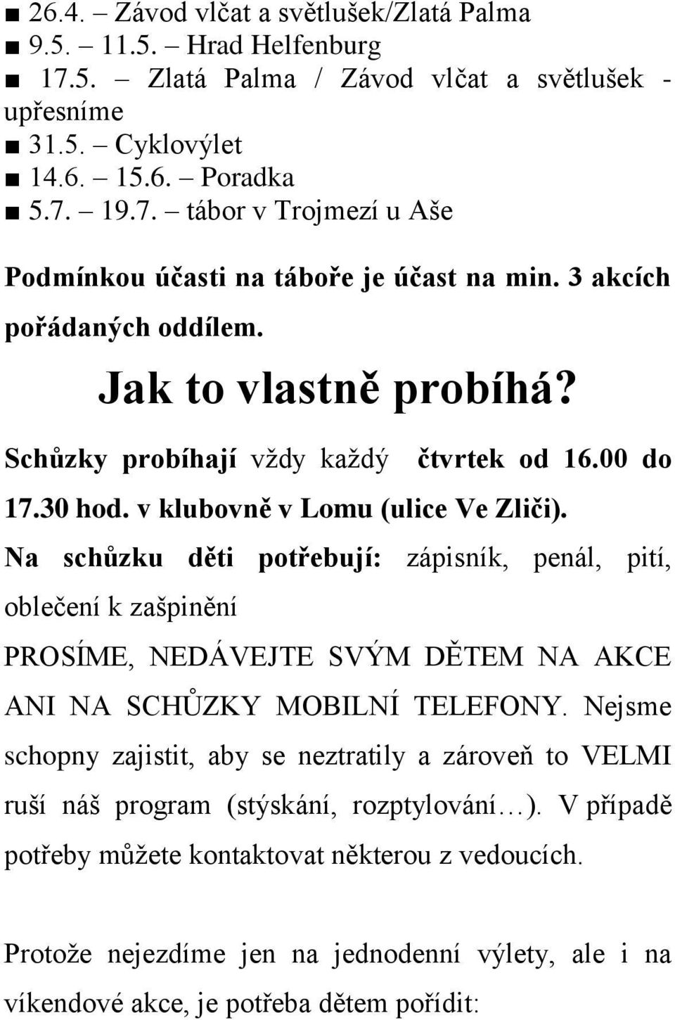 Na schůzku děti potřebují: zápisník, penál, pití, oblečení k zašpinění PROSÍME, NEDÁVEJTE SVÝM DĚTEM NA AKCE ANI NA SCHŮZKY MOBILNÍ TELEFONY.