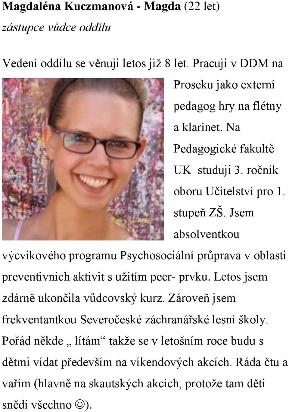 Jsem absolventkou výcvikového programu Psychosociální průprava v oblasti preventivních aktivit s užitím peer- prvku. Letos jsem zdárně ukončila vůdcovský kurz.