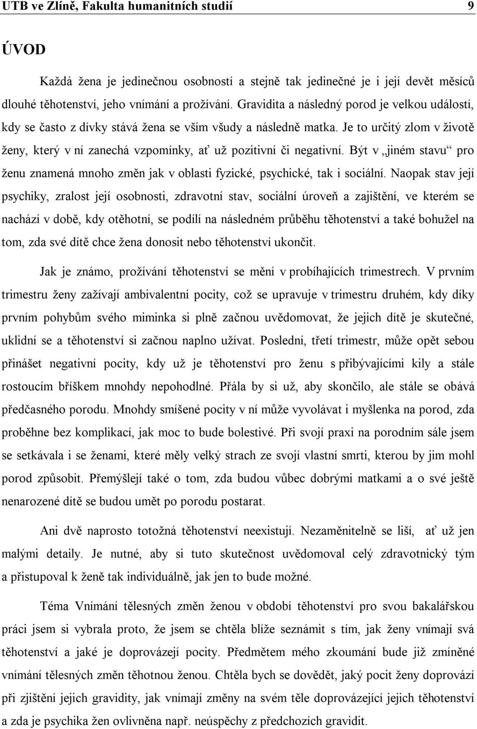 Je to určitý zlom v životě ženy, který v ní zanechá vzpomínky, ať už pozitivní či negativní. Být v jiném stavu pro ženu znamená mnoho změn jak v oblasti fyzické, psychické, tak i sociální.