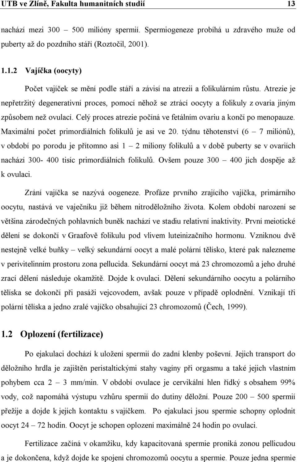 Maximální počet primordiálních folikulů je asi ve 20.