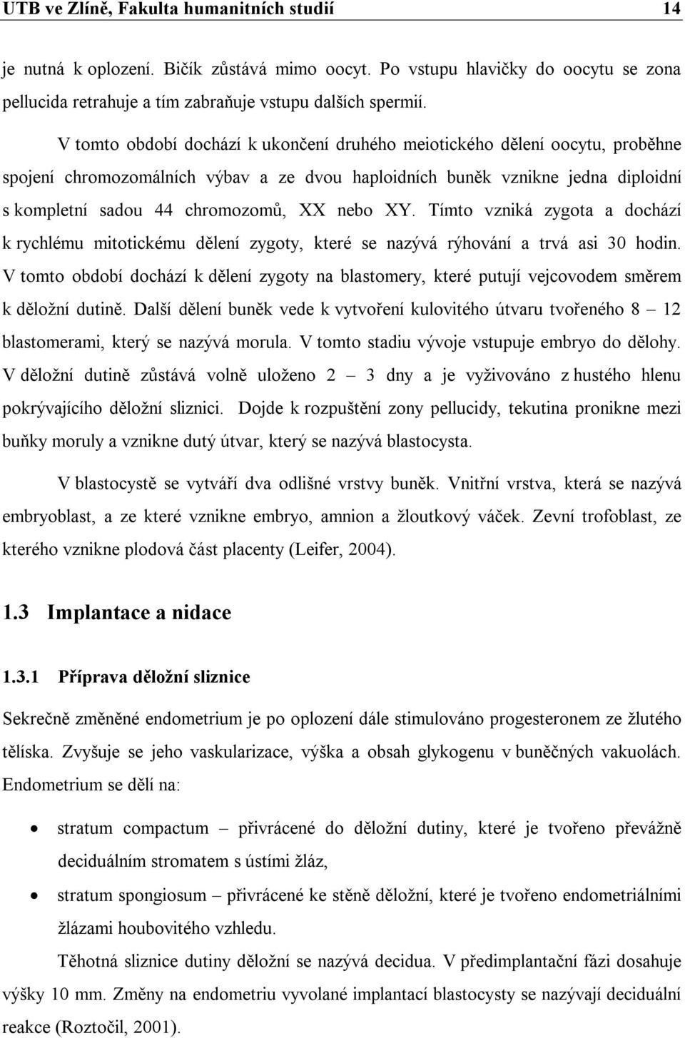 nebo XY. Tímto vzniká zygota a dochází k rychlému mitotickému dělení zygoty, které se nazývá rýhování a trvá asi 30 hodin.