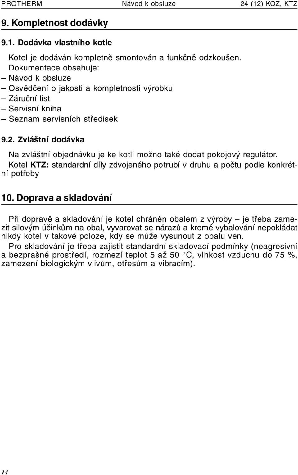 Zvláštní dodávka Na zvláštní objednávku je ke kotli možno také dodat pokojový regulátor. Kotel KTZ: standardní díly zdvojeného potrubí v druhu a počtu podle konkrétní potřeby 10.