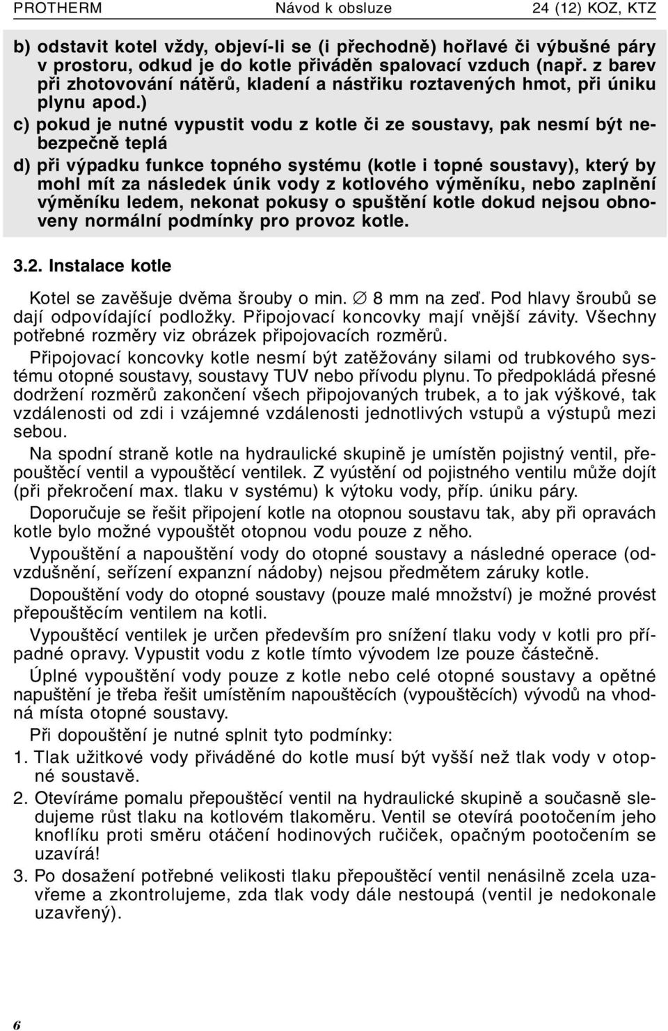 ) c) pokud je nutné vypustit vodu z kotle či ze soustavy, pak nesmí být nebezpečně teplá d) při výpadku funkce topného systému (kotle i topné soustavy), který by mohl mít za následek únik vody z