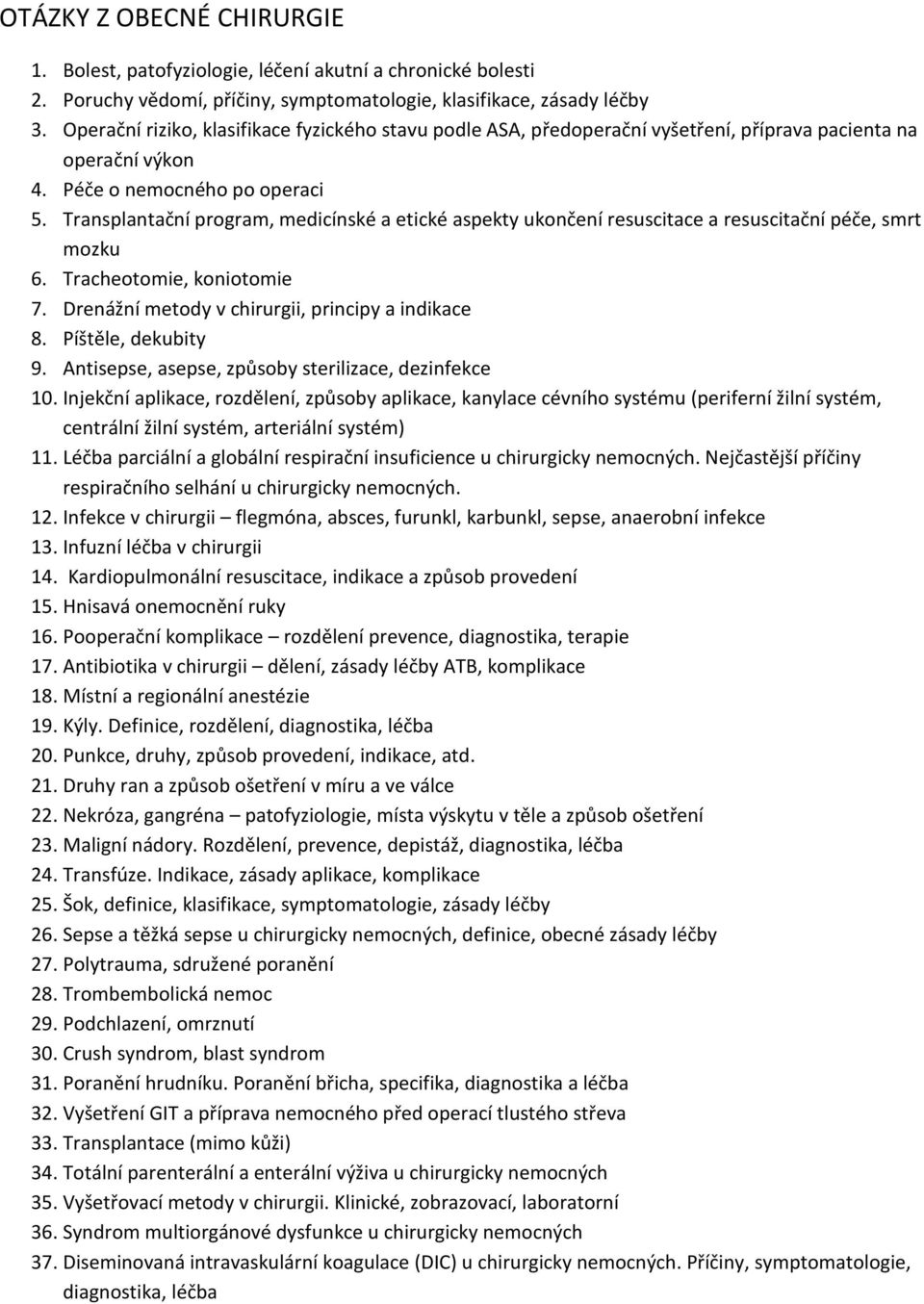 Transplantační program, medicínské a etické aspekty ukončení resuscitace a resuscitační péče, smrt mozku 6. Tracheotomie, koniotomie 7. Drenážní metody v chirurgii, principy a indikace 8.