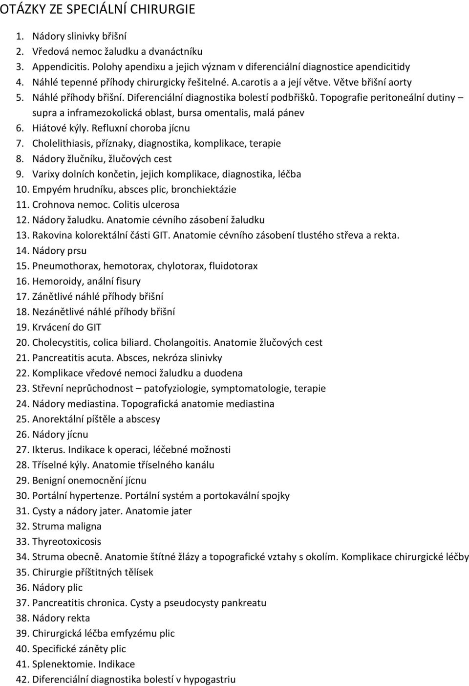 Topografie peritoneální dutiny supra a inframezokolická oblast, bursa omentalis, malá pánev 6. Hiátové kýly. Refluxní choroba jícnu 7. Cholelithiasis, příznaky, diagnostika, komplikace, terapie 8.