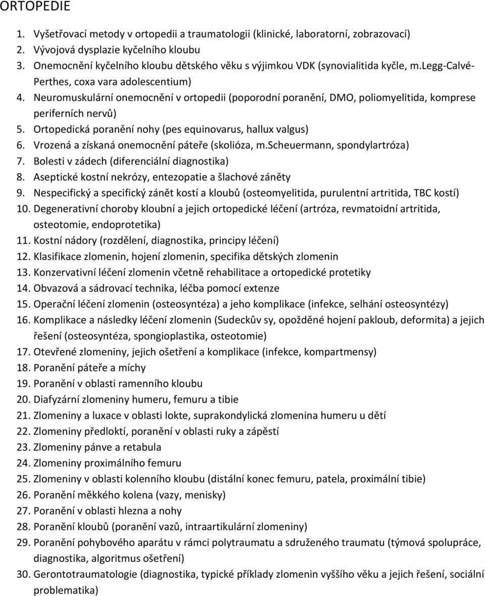 Neuromuskulární onemocnění v ortopedii (poporodní poranění, DMO, poliomyelitida, komprese periferních nervů) 5. Ortopedická poranění nohy (pes equinovarus, hallux valgus) 6.