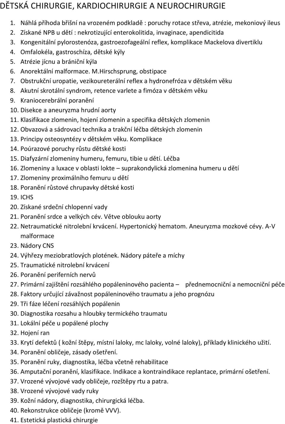 Omfalokéla, gastroschíza, dětské kýly 5. Atrézie jícnu a brániční kýla 6. Anorektální malformace. M.Hirschsprung, obstipace 7.