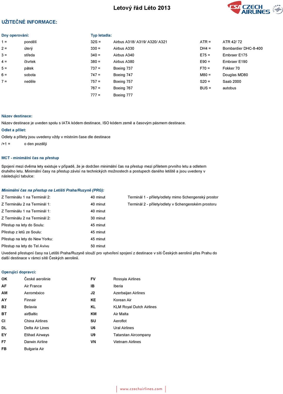 2000 767 = Boeing 767 BUS = autobus 777 = Boeing 777 Název destinace: Název destinace je uveden spolu s IATA kódem destinace, ISO kódem země a časovým pásmem destinace.