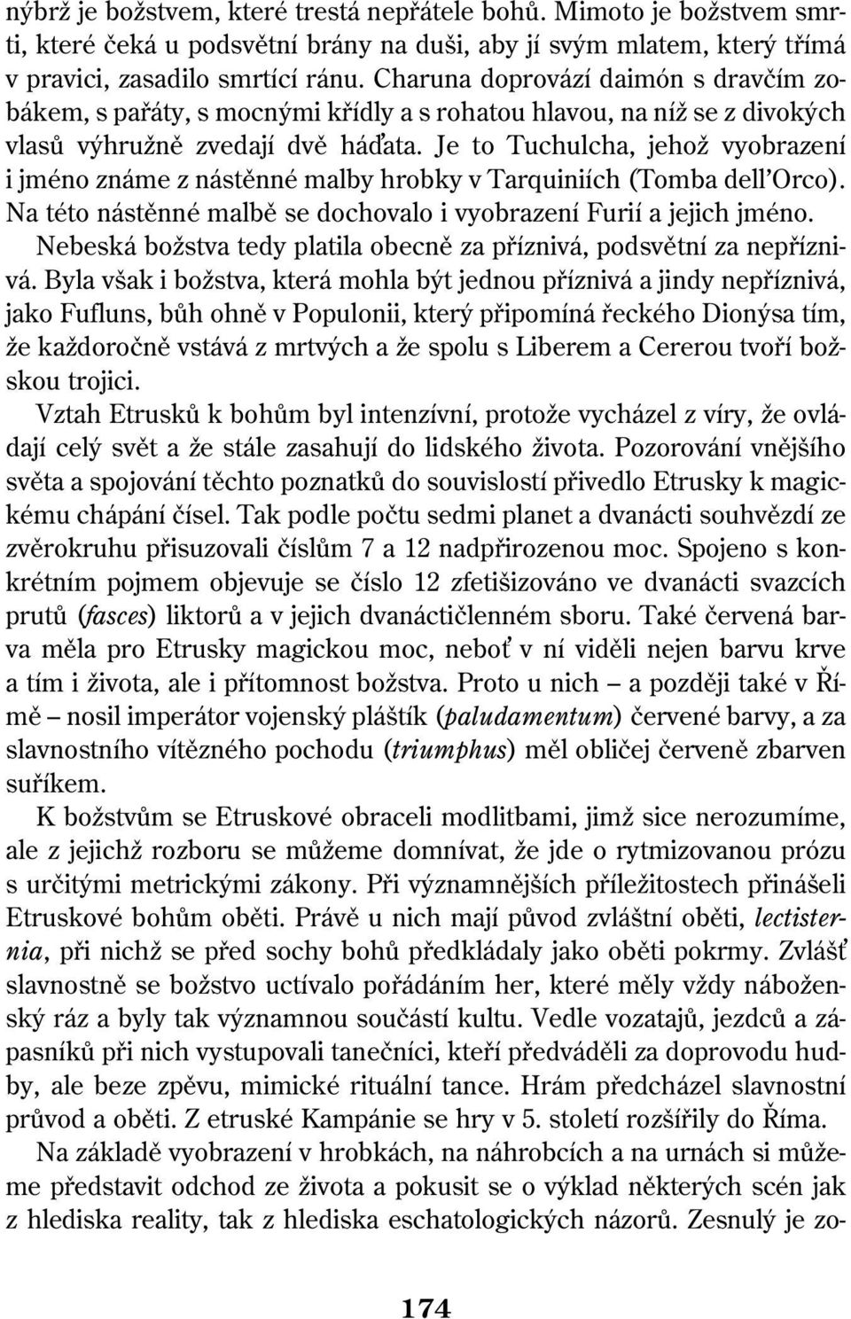 Je to Tuchulcha, jehož vyobrazení i jméno známe z nástěnné malby hrobky v Tarquiniích (Tomba dell Orco). Na této nástěnné malbě se dochovalo i vyobrazení Furií a jejich jméno.