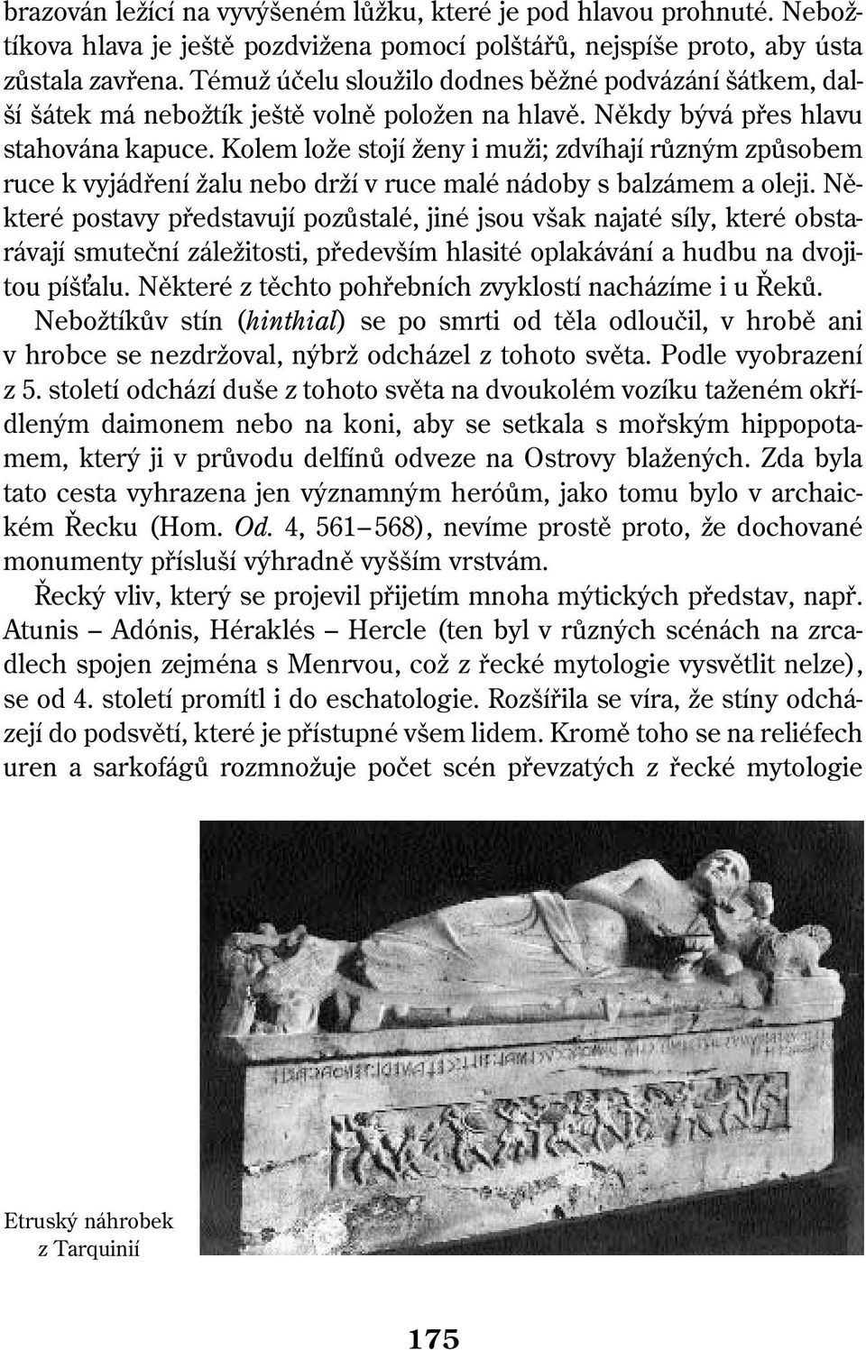 Kolem lože stojí ženy i muži; zdvíhají různým způsobem ruce k vyjádření žalu nebo drží v ruce malé nádoby s balzámem a oleji.