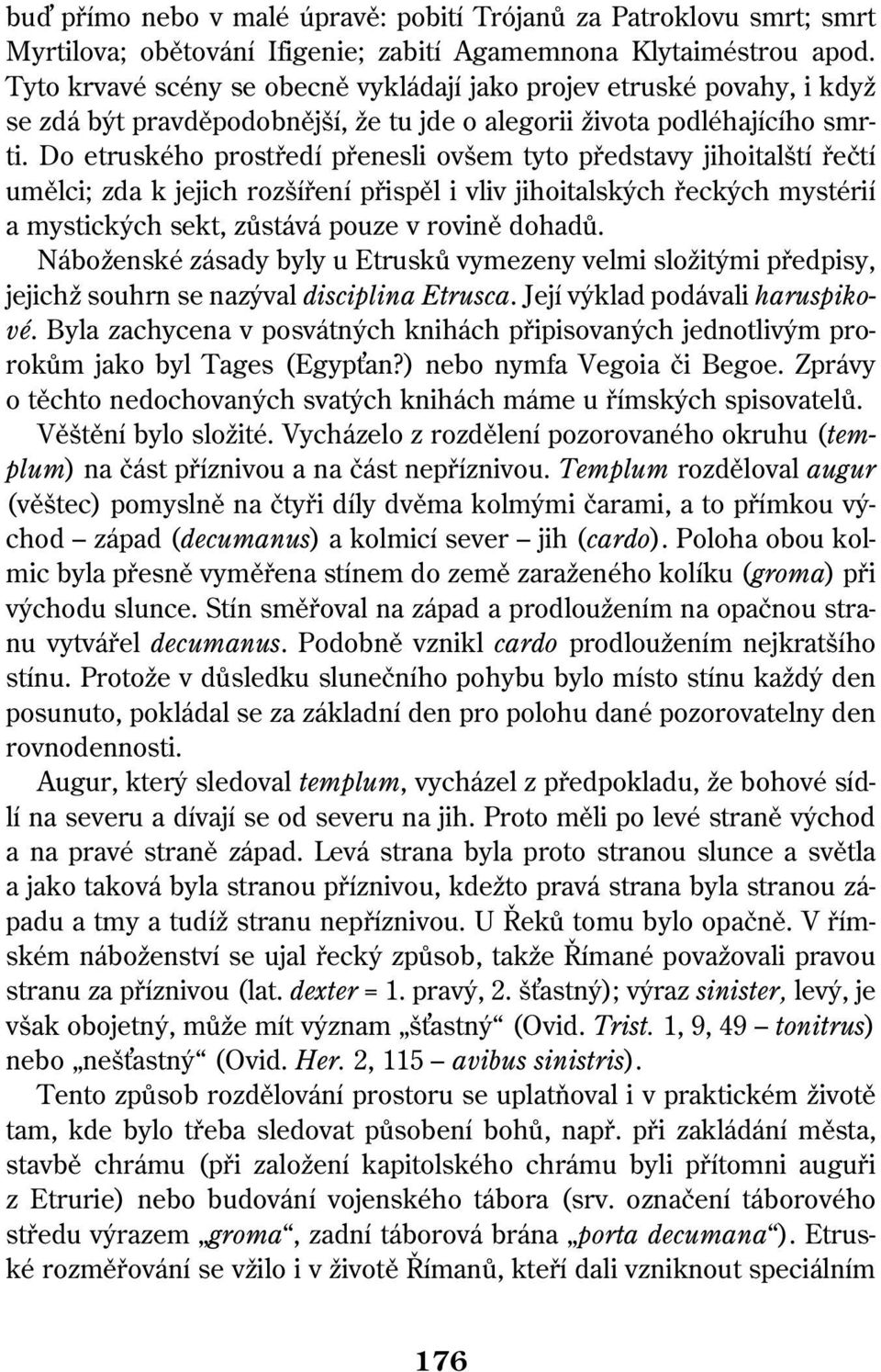 Do etruského prostředí přenesli ovšem tyto představy jihoitalští řečtí umělci; zda k jejich rozšíření přispěl i vliv jihoitalských řeckých mystérií a mystických sekt, zůstává pouze v rovině dohadů.