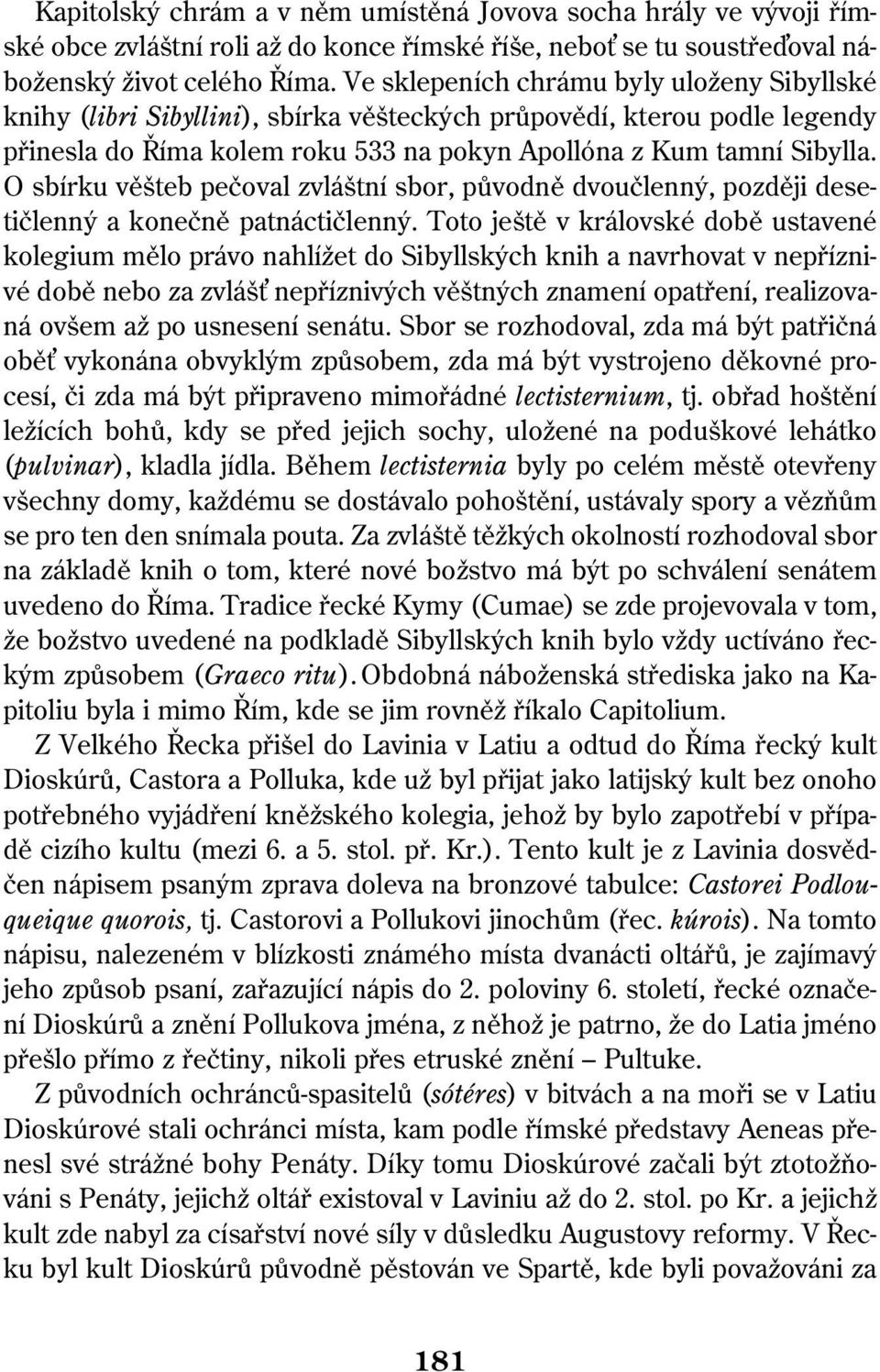 O sbírku věšteb pečoval zvláštní sbor, původně dvoučlenný, později desetičlenný a konečně patnáctičlenný.