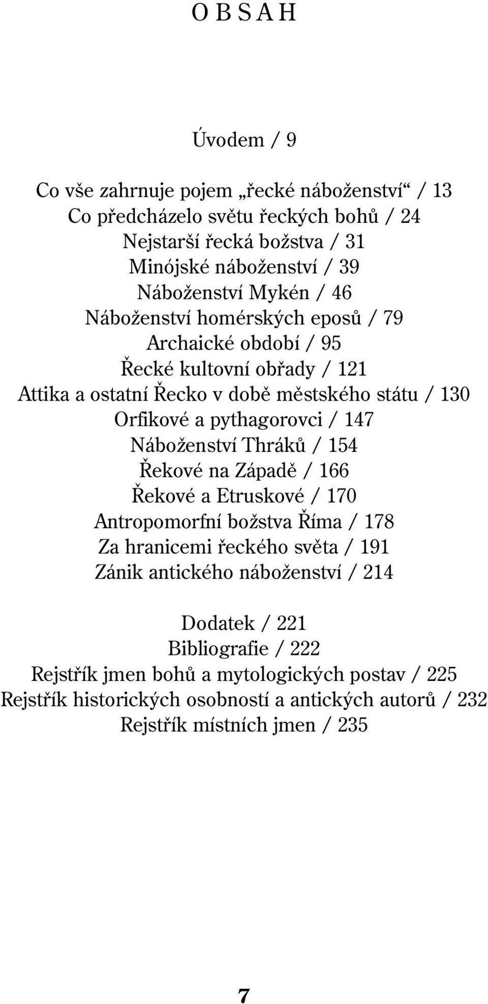 / 147 Náboženství Thráků / 154 Řekové na Západě / 166 Řekové a Etruskové / 170 Antropomorfní božstva Říma / 178 Za hranicemi řeckého světa / 191 Zánik antického