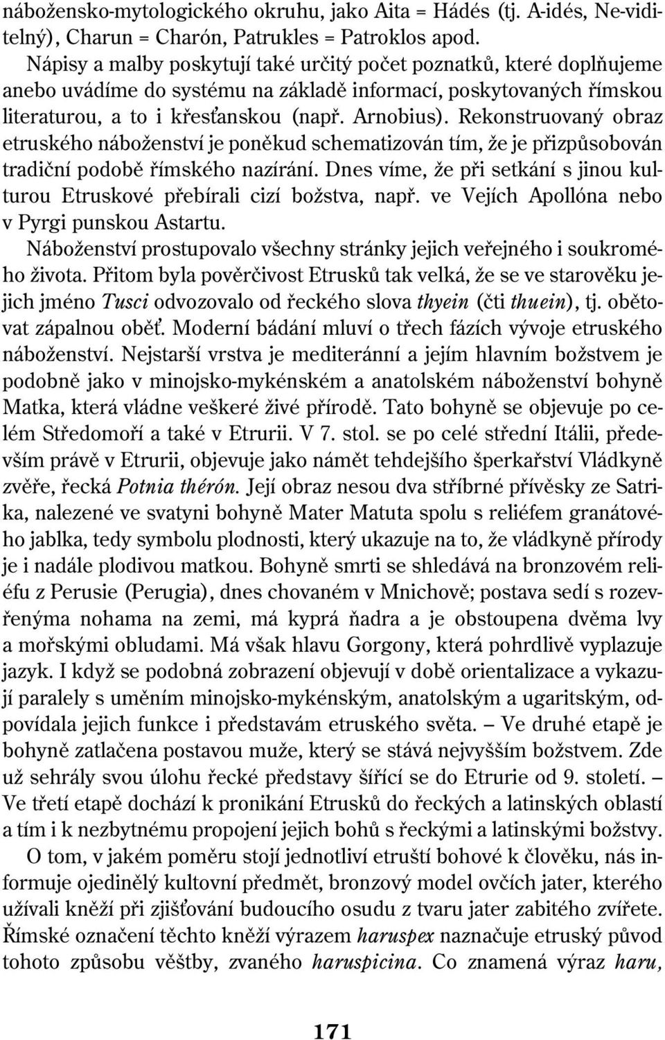 Rekonstruovaný obraz etruského náboženství je poněkud schematizován tím, že je přizpůsobován tradiční podobě římského nazírání.