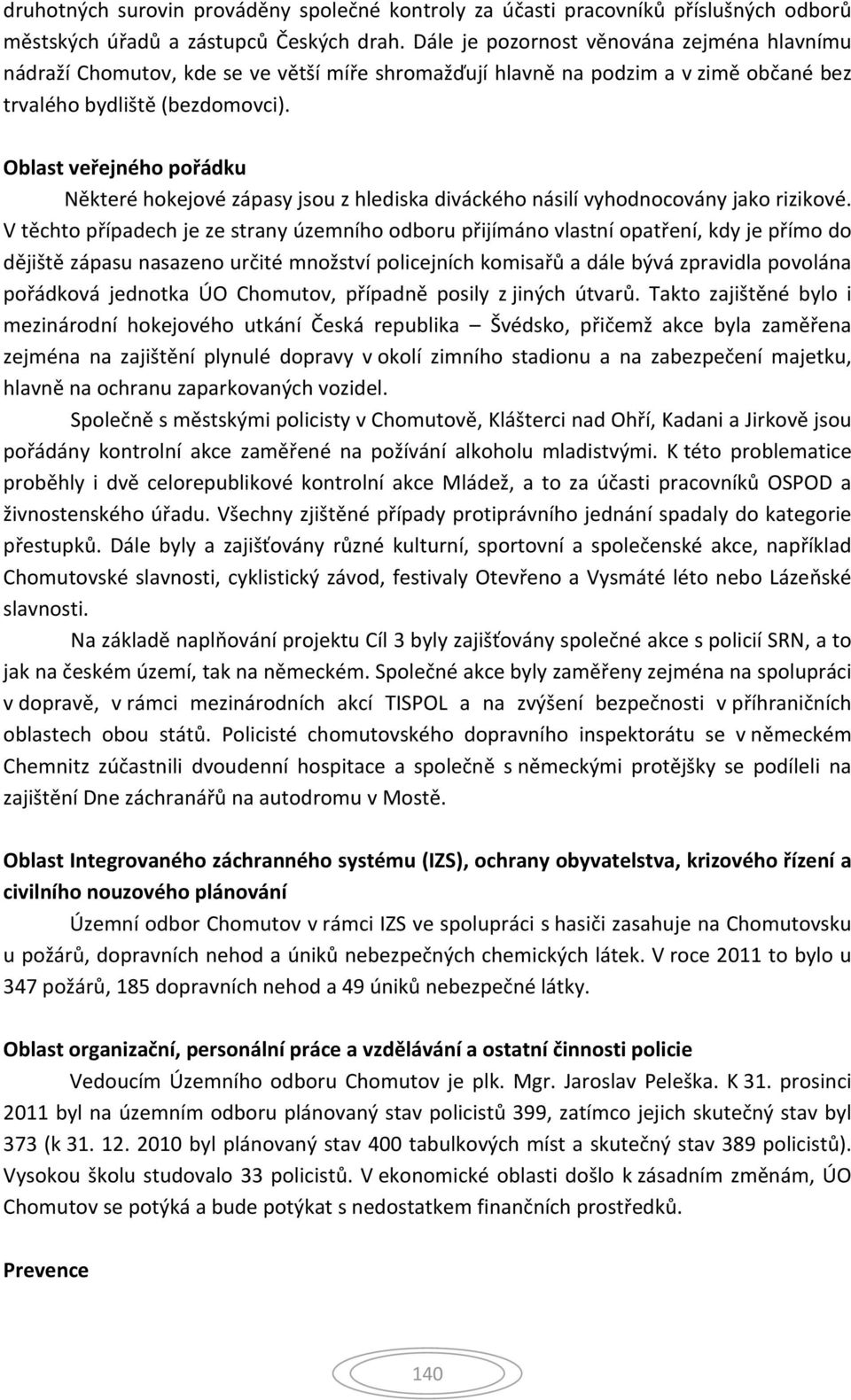 Oblast veřejného pořádku Některé hokejové zápasy jsou z hlediska diváckého násilí vyhodnocovány jako rizikové.