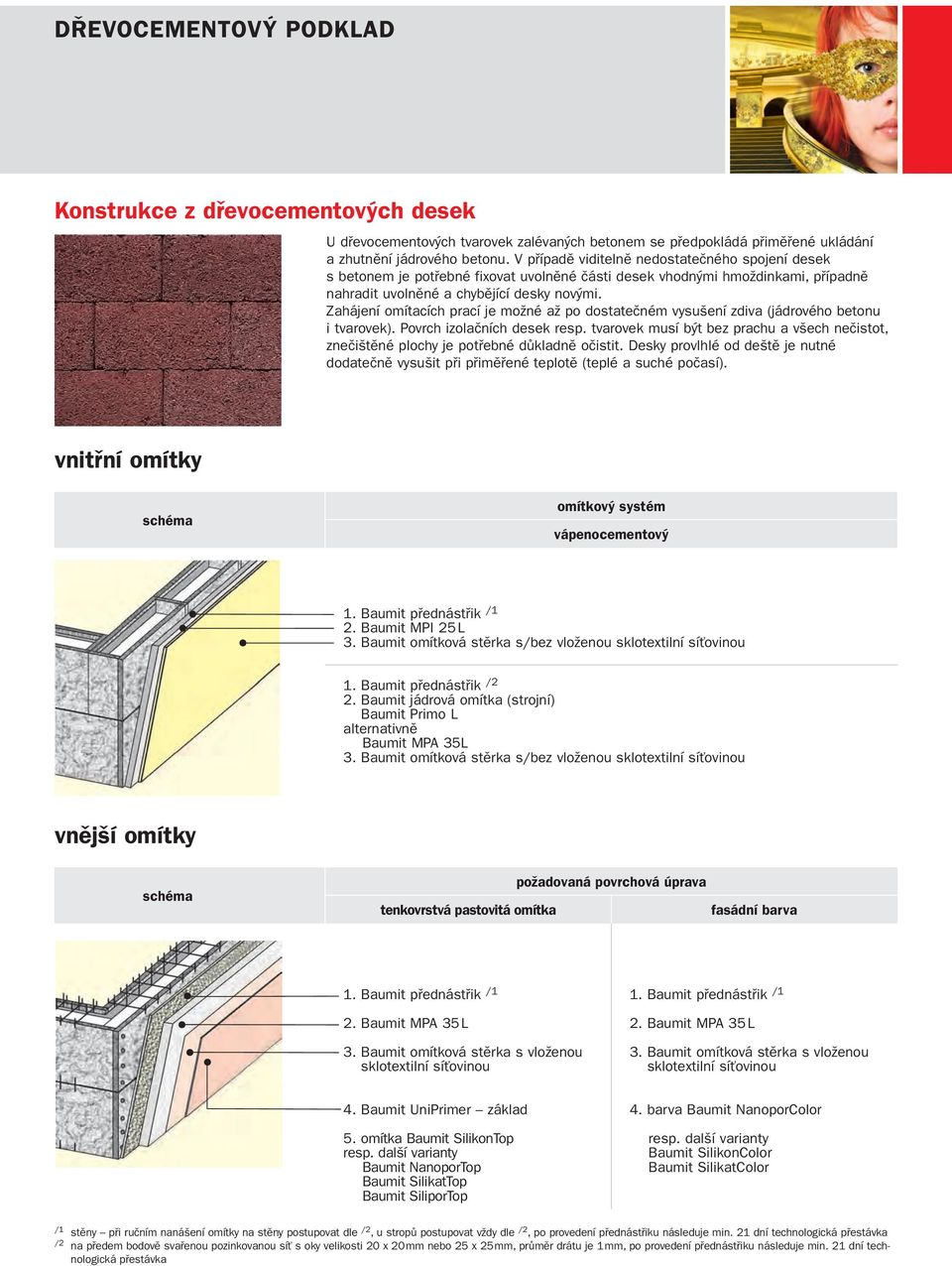 Zahájení omítacích prací je možné až po dostatečném vysušení zdiva (jádrového betonu i tvarovek). Povrch izolačních desek resp.