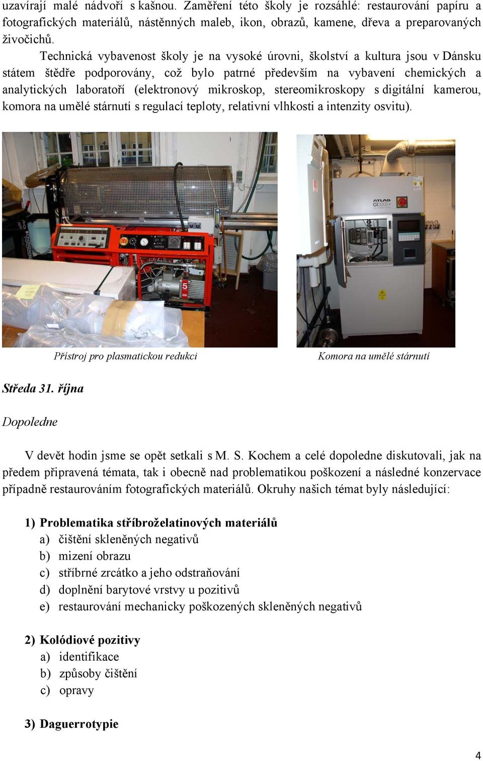 mikroskop, stereomikroskopy s digitální kamerou, komora na umělé stárnutí s regulací teploty, relativní vlhkosti a intenzity osvitu).