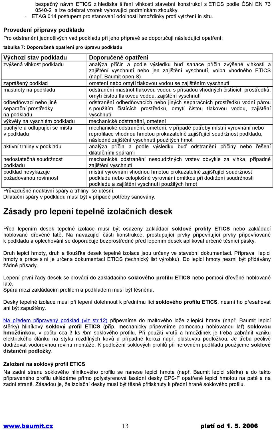 Provedení přípravy podkladu Pro odstranění jednotlivých vad podkladu při jeho přípravě se doporučují následující opatření: tabulka 7: Doporučená opatření pro úpravu podkladu Výchozí stav podkladu