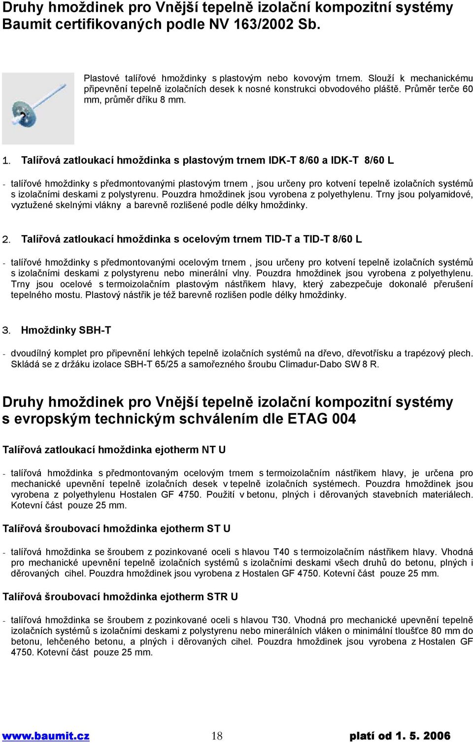 Talířová zatloukací hmoždinka s plastovým trnem IDK-T 8/60 a IDK-T 8/60 L - talířové hmoždinky s předmontovanými plastovým trnem, jsou určeny pro kotvení tepelně izolačních systémů s izolačními