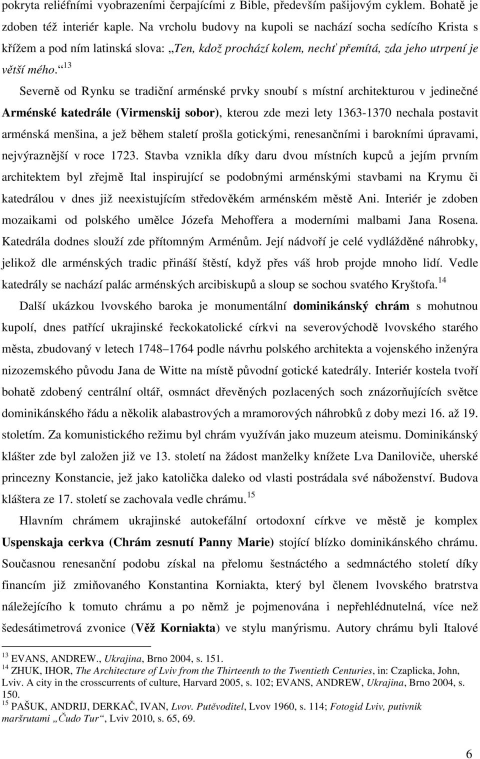 13 Severně od Rynku se tradiční arménské prvky snoubí s místní architekturou v jedinečné Arménské katedrále (Virmenskij sobor), kterou zde mezi lety 1363-1370 nechala postavit arménská menšina, a jež