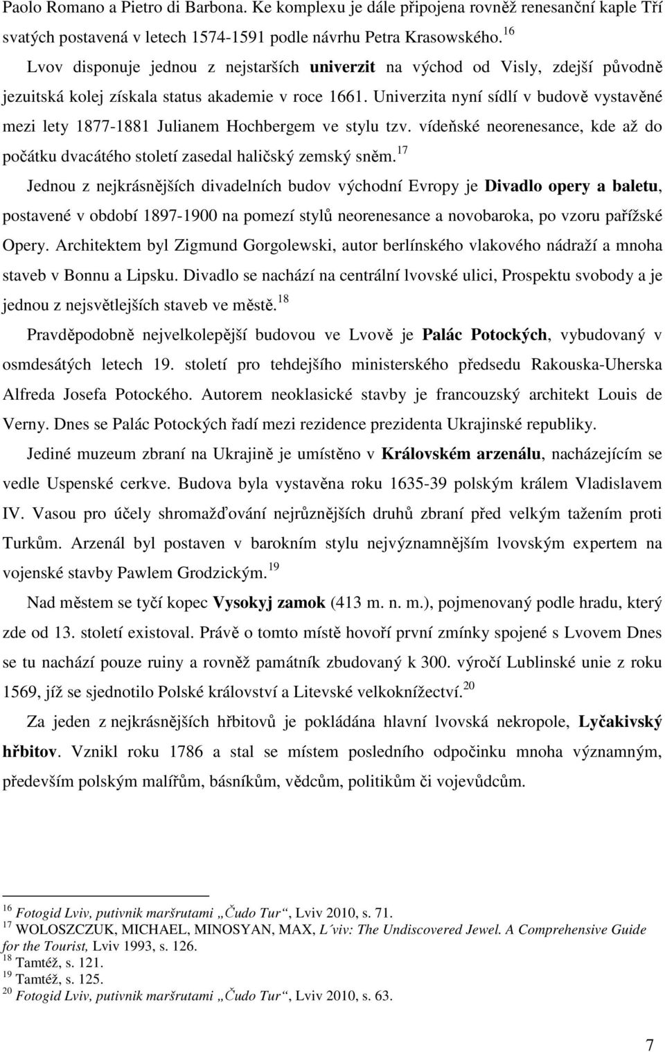 Univerzita nyní sídlí v budově vystavěné mezi lety 1877-1881 Julianem Hochbergem ve stylu tzv. vídeňské neorenesance, kde až do počátku dvacátého století zasedal haličský zemský sněm.