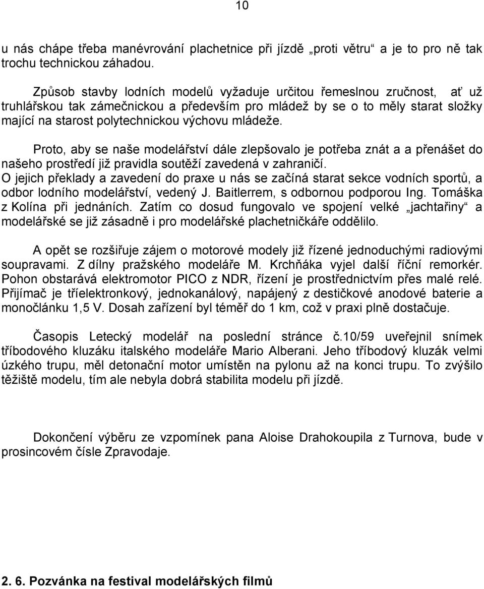 mládeže. Proto, aby se naše modelářství dále zlepšovalo je potřeba znát a a přenášet do našeho prostředí již pravidla soutěží zavedená v zahraničí.