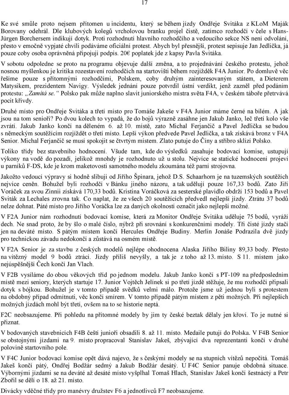 Proti rozhodnutí hlavního rozhodčího a vedoucího sekce NS není odvolání, přesto v emočně vypjaté chvíli podáváme oficiální protest.