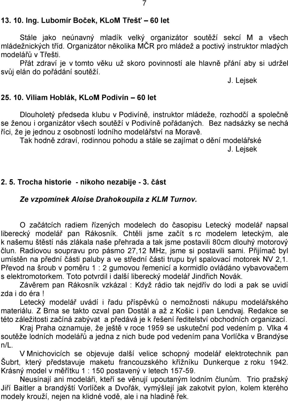 Lejsek 25. 10. Viliam Hoblák, KLoM Podivín 60 let Dlouholetý předseda klubu v Podivíně, instruktor mládeže, rozhodčí a společně se ženou i organizátor všech soutěží v Podivíně pořádaných.