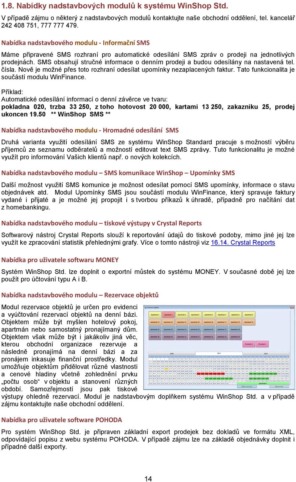 SMS obsahují stručné informace o denním prodeji a budou odesílány na nastavená tel. čísla. Nově je možné přes toto rozhraní odesílat upomínky nezaplacených faktur.