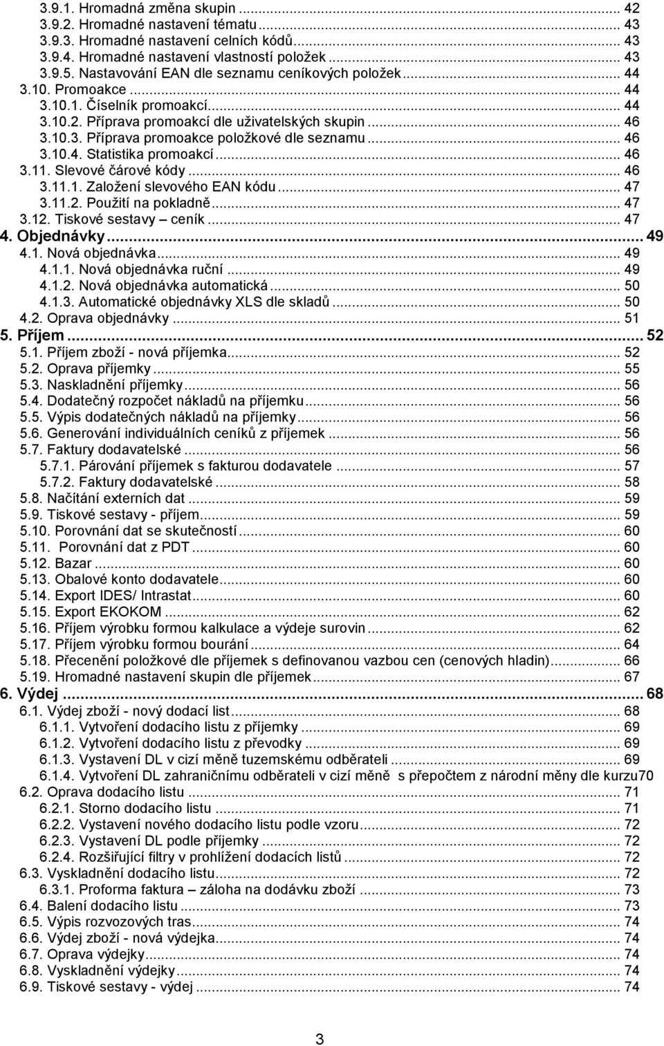 .. 46 3.10.4. Statistika promoakcí... 46 3.11. Slevové čárové kódy... 46 3.11.1. Založení slevového EAN kódu... 47 3.11.2. Použití na pokladně... 47 3.12. Tiskové sestavy ceník... 47 4. Objednávky.