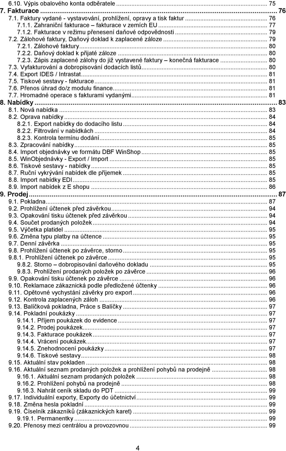 Zápis zaplacené zálohy do již vystavené faktury konečná fakturace... 80 7.3. Vyfakturování a dobropisování dodacích listů... 80 7.4. Export IDES / Intrastat... 81 7.5. Tiskové sestavy - fakturace.